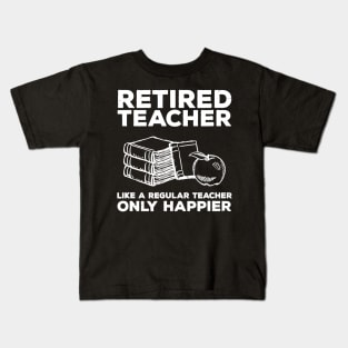 Retired Teacher Just like a Regular Teacher Happier Kids T-Shirt